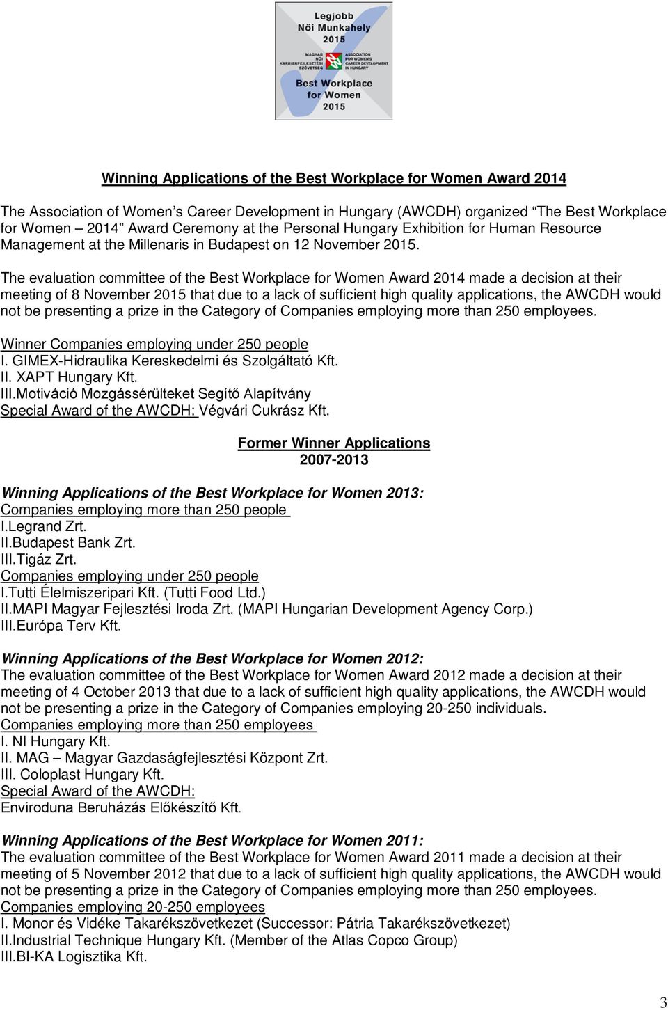 The evaluation committee of the Best Workplace for Women Award 2014 made a decision at their meeting of 8 November 2015 that due to a lack of sufficient high quality applications, the AWCDH would not