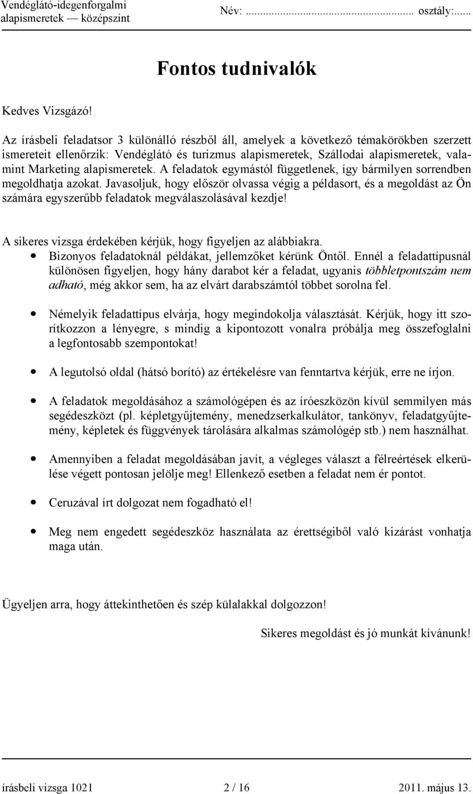 alapismeretek. A feladatok egymástól függetlenek, így bármilyen sorrendben megoldhatja azokat.