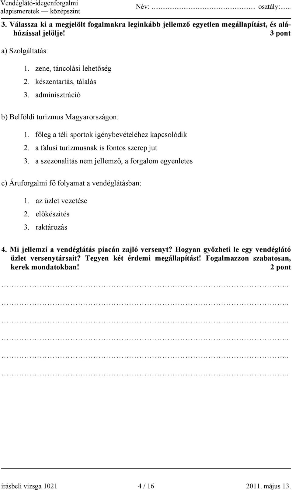 a szezonalitás nem jellemző, a forgalom egyenletes c) Áruforgalmi fő folyamat a vendéglátásban: 1. az üzlet vezetése 2. előkészítés 3. raktározás 4.