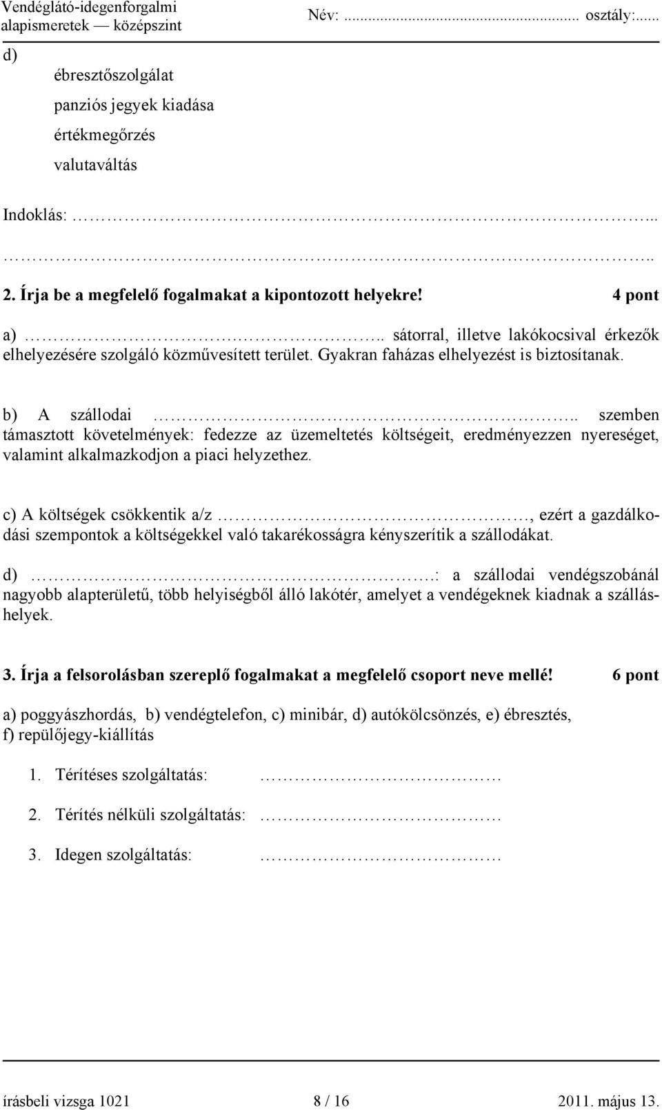 . szemben támasztott követelmények: fedezze az üzemeltetés költségeit, eredményezzen nyereséget, valamint alkalmazkodjon a piaci helyzethez.