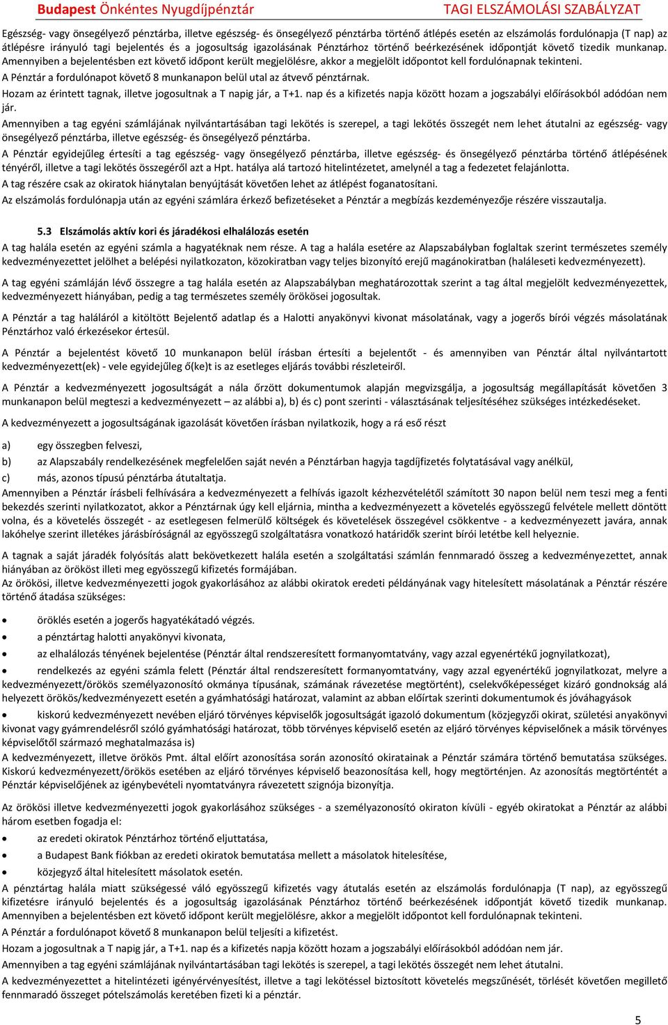 Amennyiben a bejelentésben ezt követő időpont került megjelölésre, akkor a megjelölt időpontot kell fordulónapnak tekinteni.