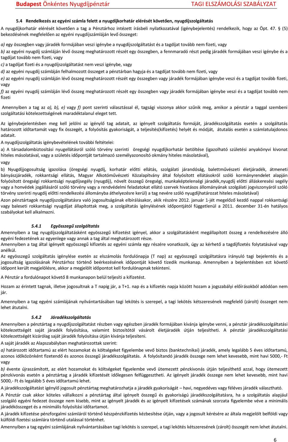 (5) bekezdésének megfelelően az egyéni nyugdíjszámláján levő összeget: a) egy összegben vagy járadék formájában veszi igénybe a nyugdíjszolgáltatást és a tagdíjat tovább nem fizeti, vagy b) az egyéni