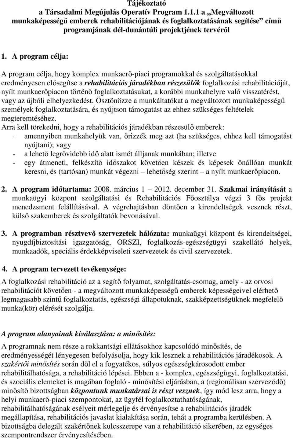 munkaerıpiacon történı foglalkoztatásukat, a korábbi munkahelyre való visszatérést, vagy az újbóli elhelyezkedést.