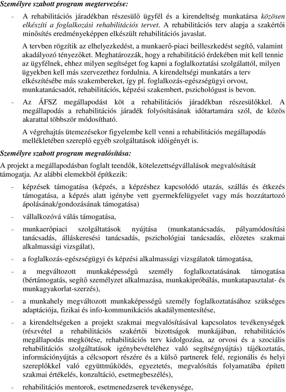 A tervben rögzítik az elhelyezkedést, a munkaerı-piaci beilleszkedést segítı, valamint akadályozó tényezıket.