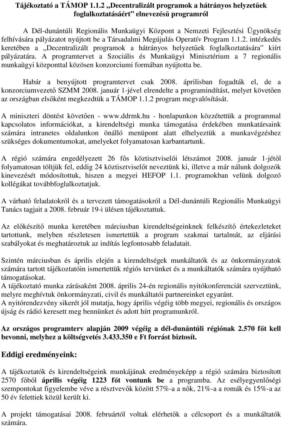 nyújtott be a Társadalmi Megújulás Operatív Program 1.1.2. intézkedés keretében a Decentralizált programok a hátrányos helyzetőek foglalkoztatására kiírt pályázatára.