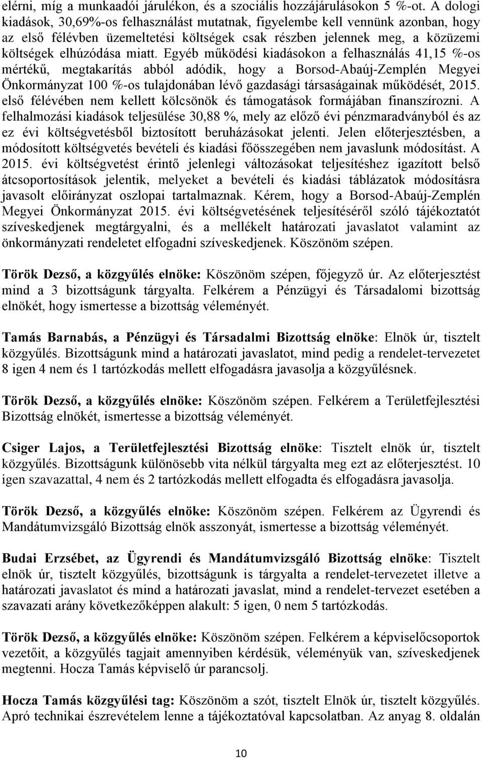 Egyéb működési kiadásokon a felhasználás 41,15 %-os mértékű, megtakarítás abból adódik, hogy a Borsod-Abaúj-Zemplén Megyei Önkormányzat 100 %-os tulajdonában lévő gazdasági társaságainak működését,