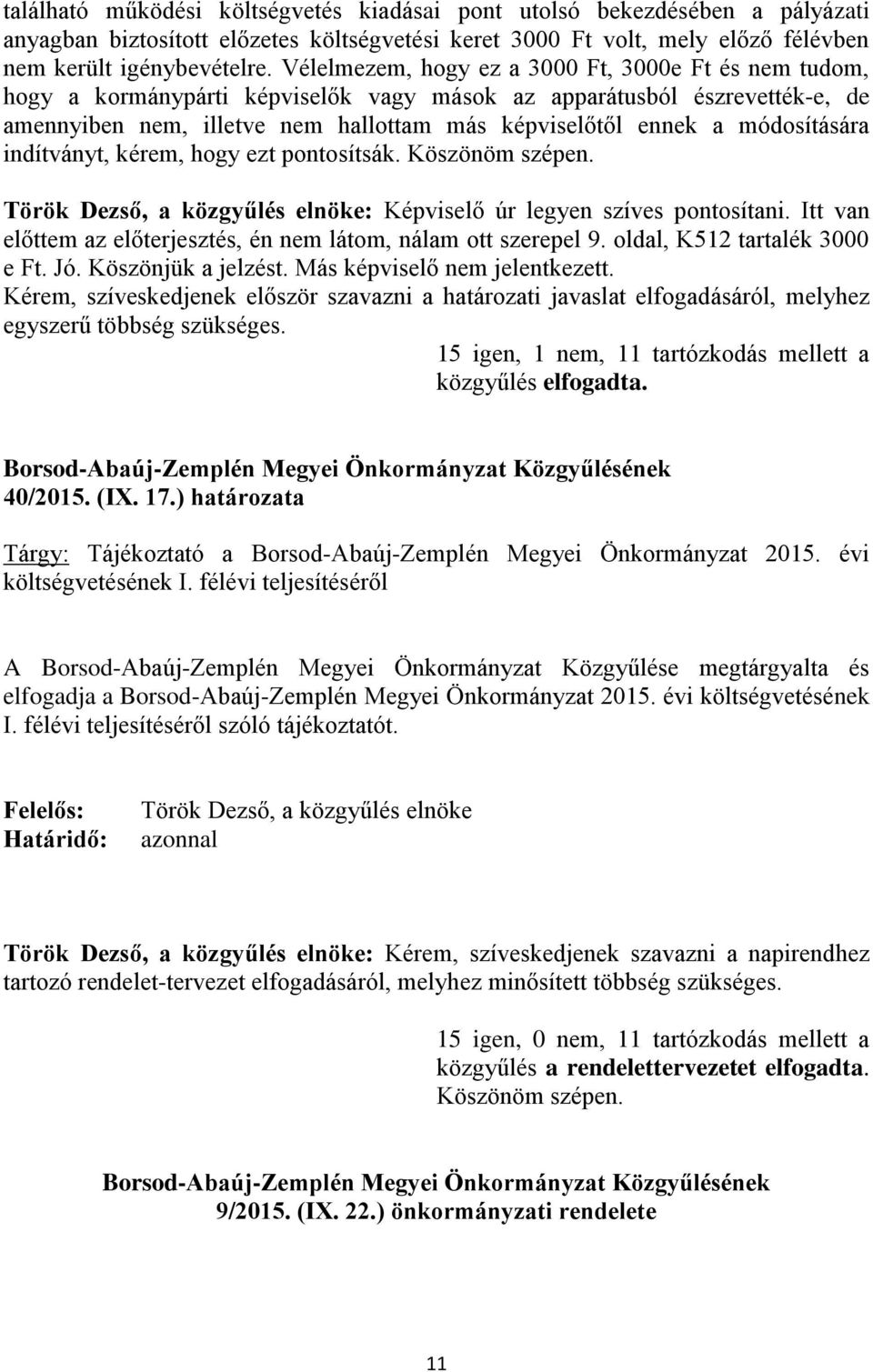 módosítására indítványt, kérem, hogy ezt pontosítsák. Köszönöm szépen. Török Dezső, a közgyűlés elnöke: Képviselő úr legyen szíves pontosítani.