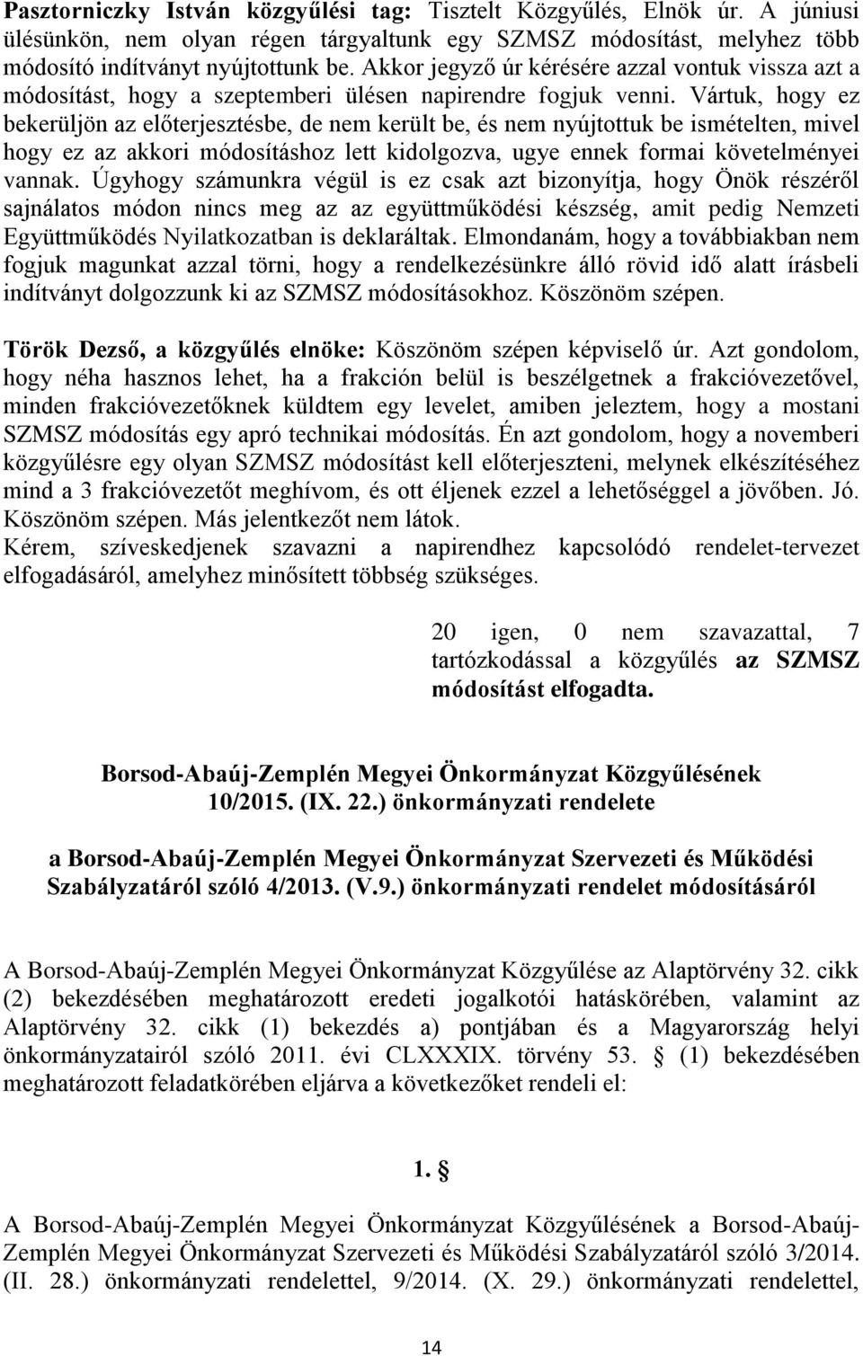 Vártuk, hogy ez bekerüljön az előterjesztésbe, de nem került be, és nem nyújtottuk be ismételten, mivel hogy ez az akkori módosításhoz lett kidolgozva, ugye ennek formai követelményei vannak.