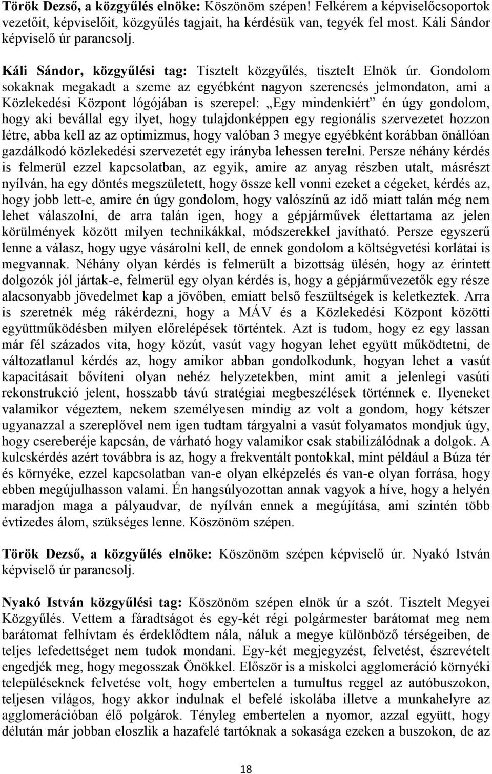 Gondolom sokaknak megakadt a szeme az egyébként nagyon szerencsés jelmondaton, ami a Közlekedési Központ lógójában is szerepel: Egy mindenkiért én úgy gondolom, hogy aki bevállal egy ilyet, hogy