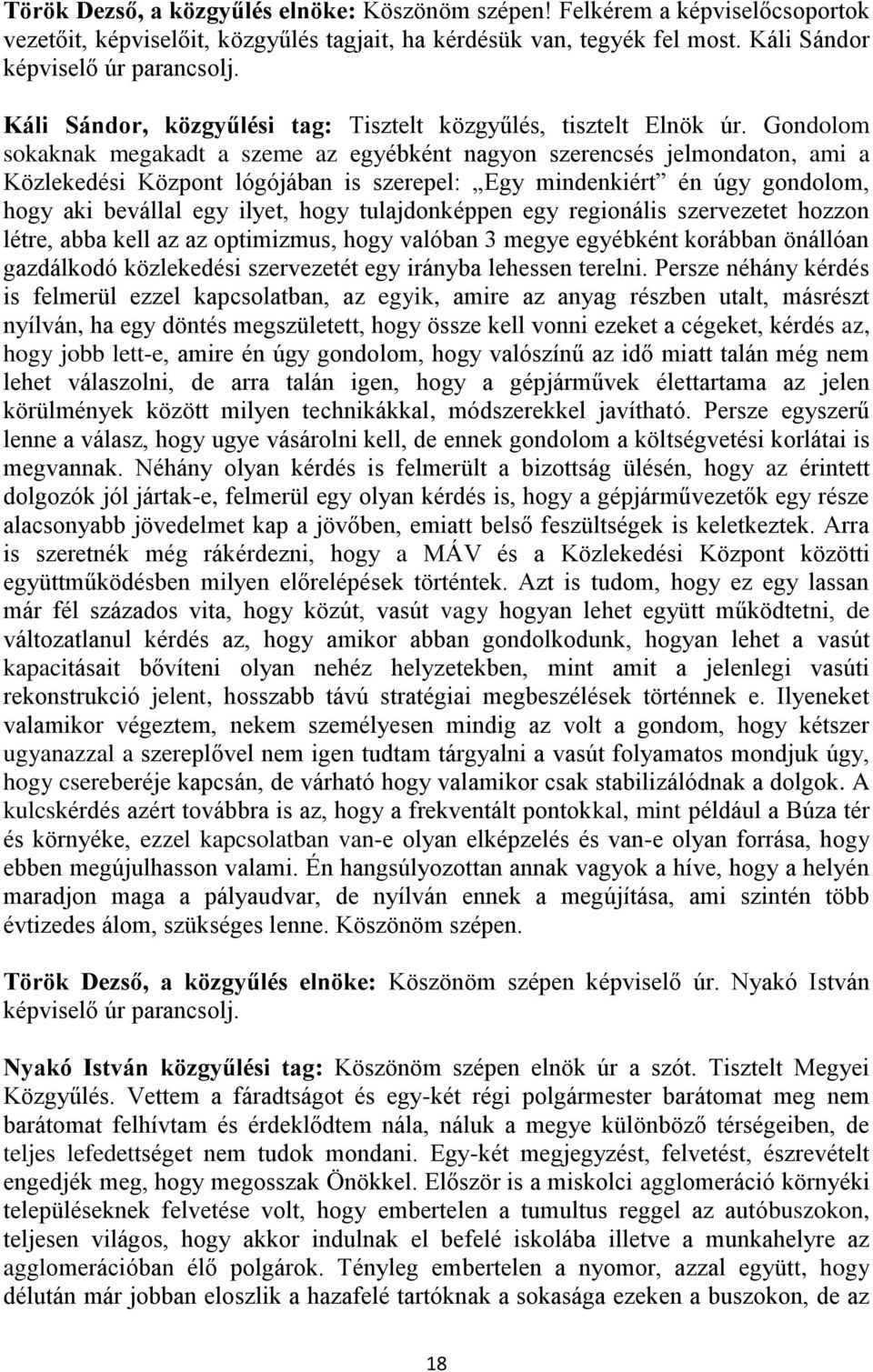 Gondolom sokaknak megakadt a szeme az egyébként nagyon szerencsés jelmondaton, ami a Közlekedési Központ lógójában is szerepel: Egy mindenkiért én úgy gondolom, hogy aki bevállal egy ilyet, hogy