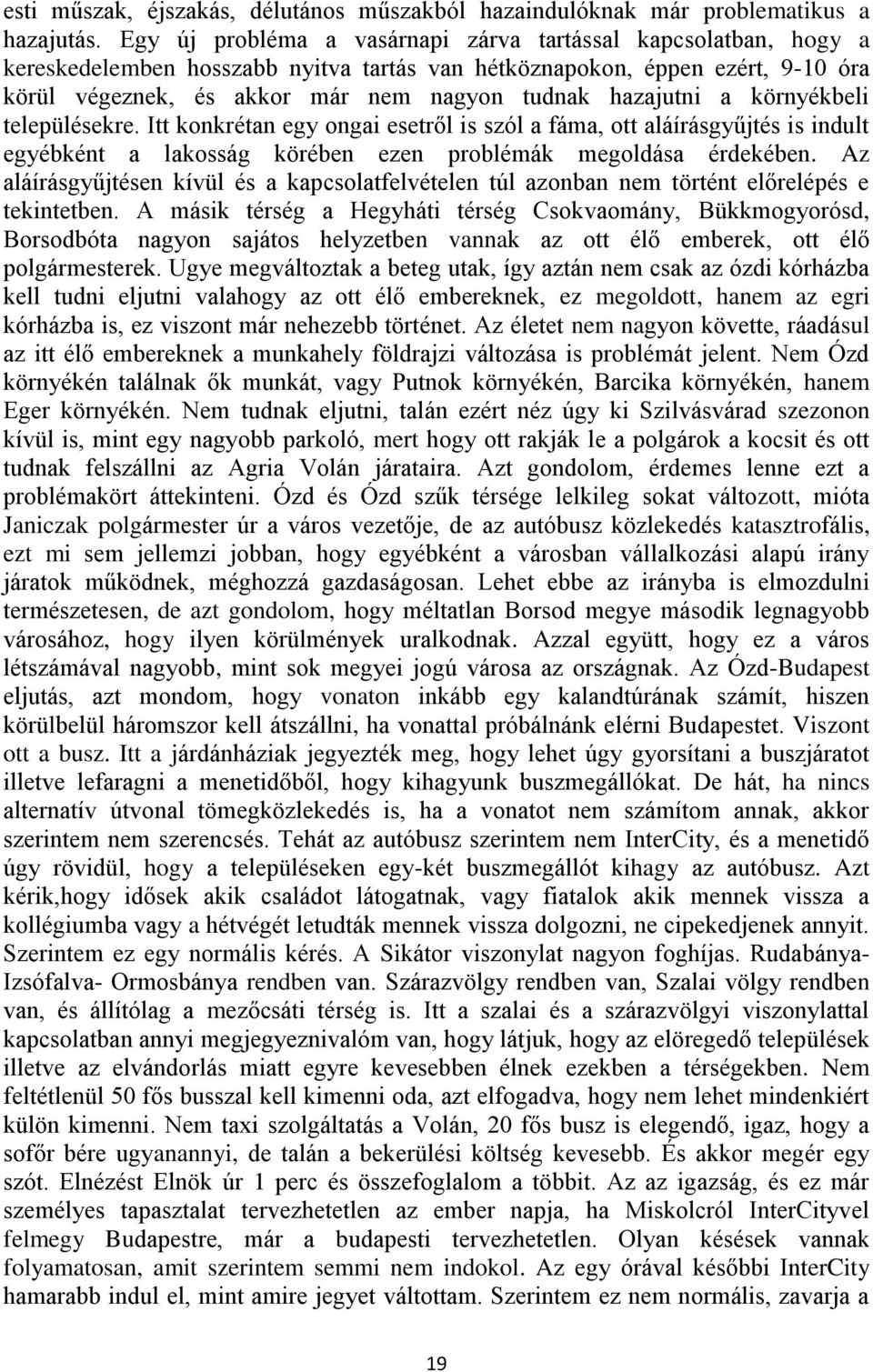 hazajutni a környékbeli településekre. Itt konkrétan egy ongai esetről is szól a fáma, ott aláírásgyűjtés is indult egyébként a lakosság körében ezen problémák megoldása érdekében.