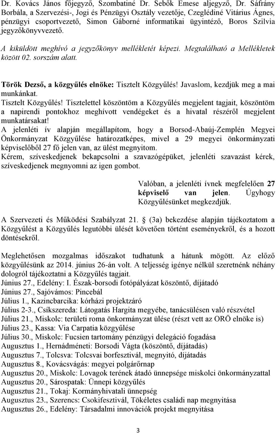 A kiküldött meghívó a jegyzőkönyv mellékletét képezi. Megtalálható a Mellékletek között 02. sorszám alatt. Török Dezső, a közgyűlés elnöke: Tisztelt Közgyűlés! Javaslom, kezdjük meg a mai munkánkat.