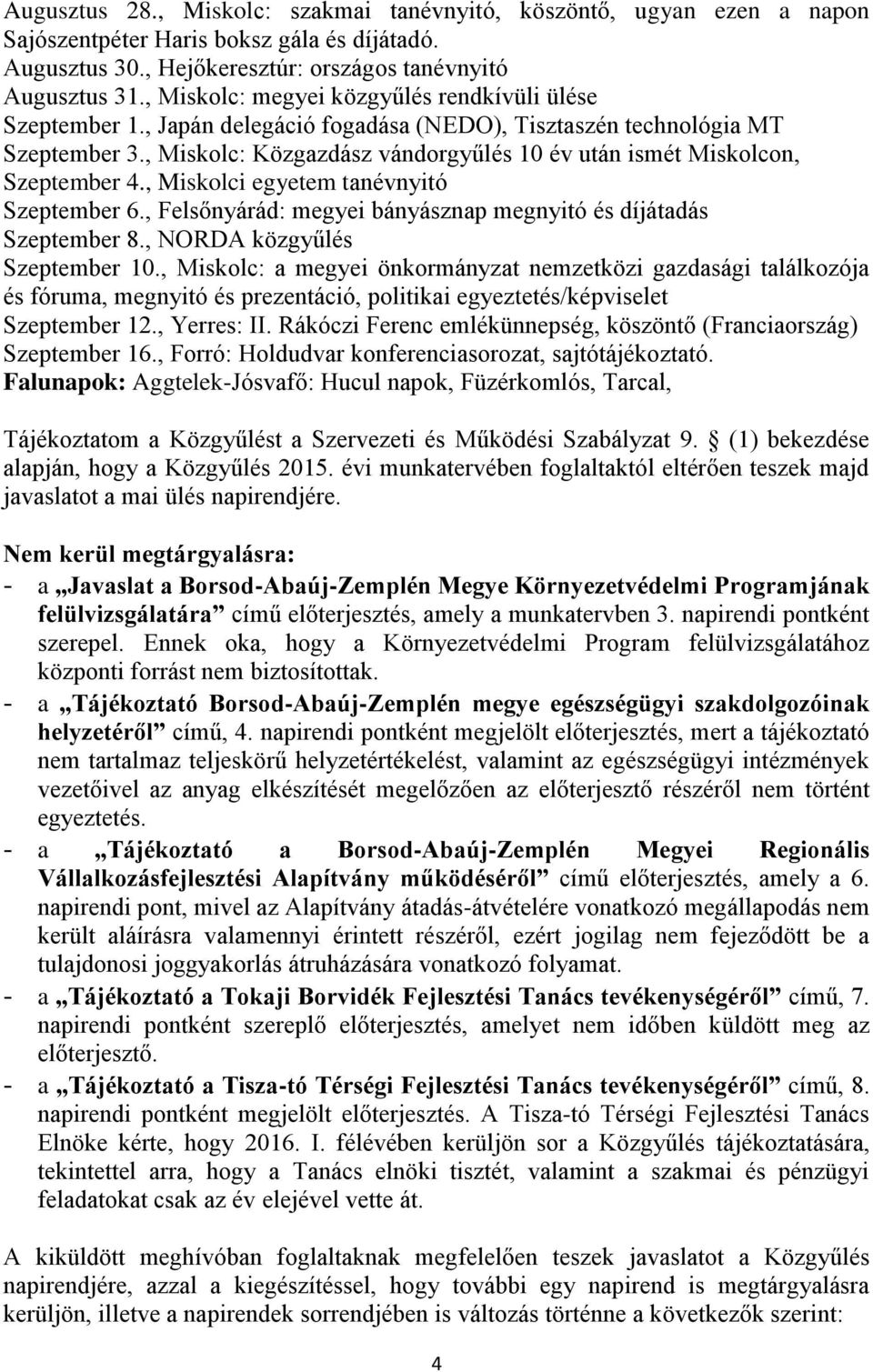 , Miskolc: Közgazdász vándorgyűlés 10 év után ismét Miskolcon, Szeptember 4., Miskolci egyetem tanévnyitó Szeptember 6., Felsőnyárád: megyei bányásznap megnyitó és díjátadás Szeptember 8.