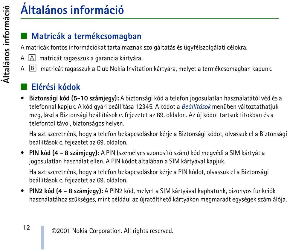 Elérési kódok Biztonsági kód (5-10 számjegy): A biztonsági kód a telefon jogosulatlan használatától véd és a telefonnal kapjuk. A kód gyári beállítása 12345.