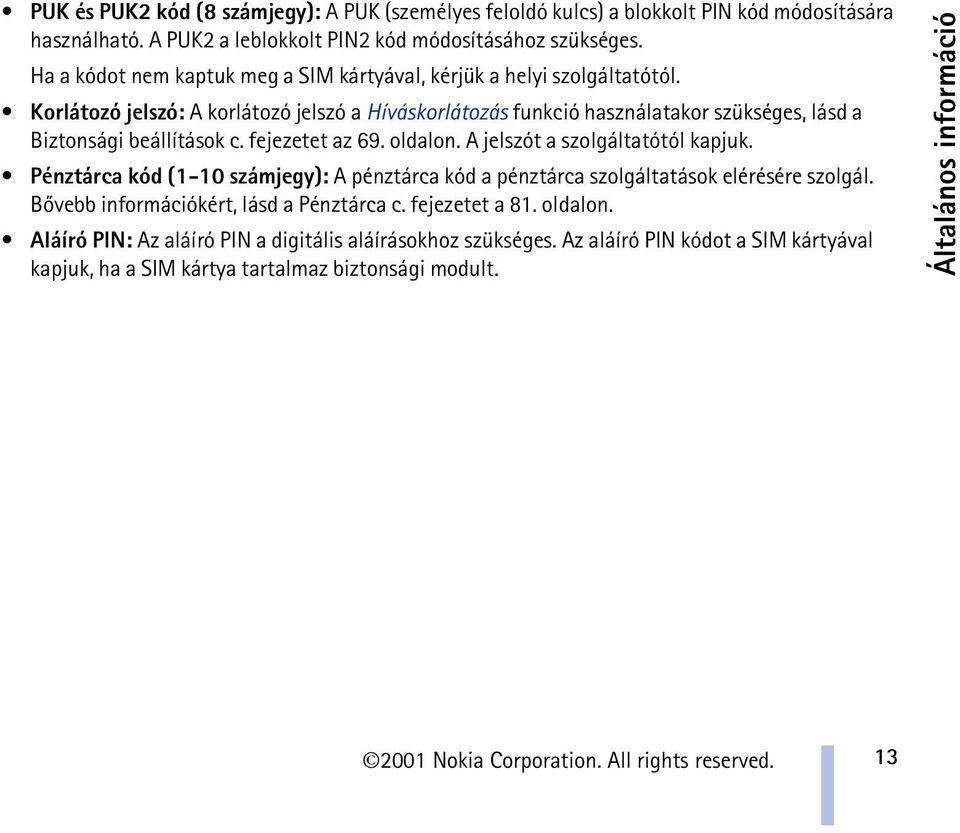 Korlátozó jelszó: A korlátozó jelszó a Híváskorlátozás funkció használatakor szükséges, lásd a Biztonsági beállítások c. fejezetet az 69. oldalon. A jelszót a szolgáltatótól kapjuk.