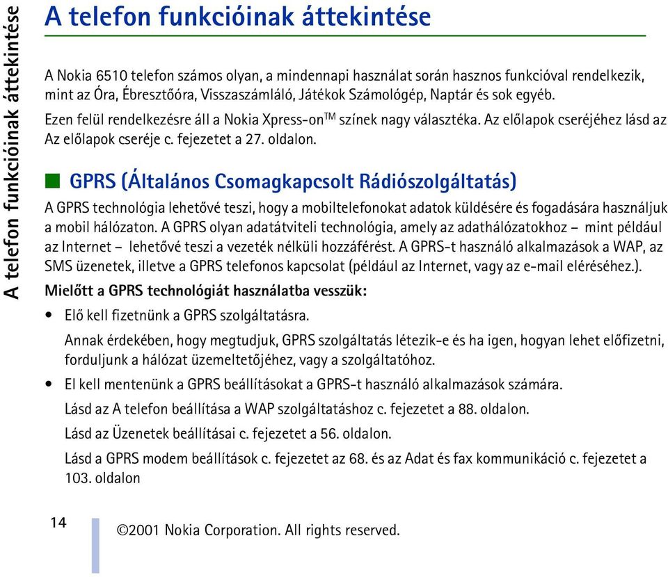 oldalon. GPRS (Általános Csomagkapcsolt Rádiószolgáltatás) A GPRS technológia lehetõvé teszi, hogy a mobiltelefonokat adatok küldésére és fogadására használjuk a mobil hálózaton.