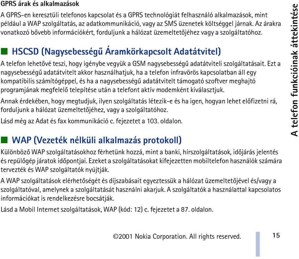 HSCSD (Nagysebességû Áramkörkapcsolt Adatátvitel) A telefon lehetõvé teszi, hogy igénybe vegyük a GSM nagysebességû adatátviteli szolgáltatásait.