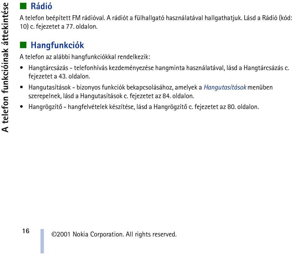 Hangfunkciók A telefon az alábbi hangfunkciókkal rendelkezik: Hangtárcsázás - telefonhívás kezdeményezése hangminta használatával, lásd a