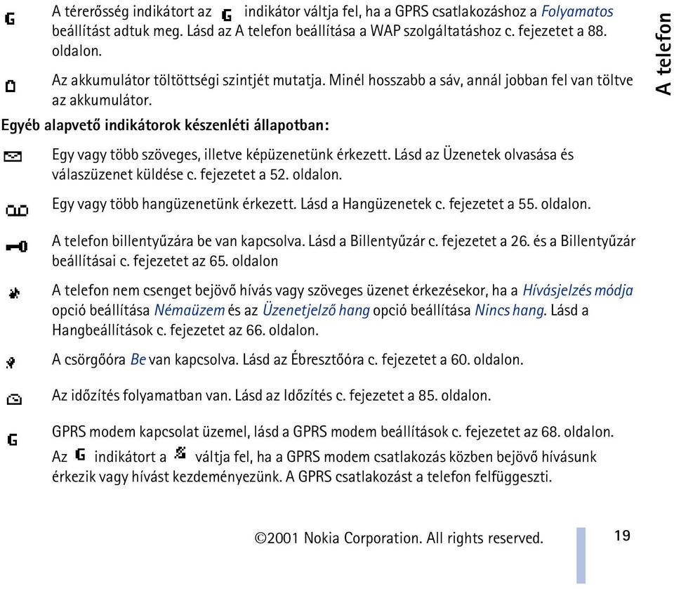 Egyéb alapvetõ indikátorok készenléti állapotban: Egy vagy több szöveges, illetve képüzenetünk érkezett. Lásd az Üzenetek olvasása és válaszüzenet küldése c. fejezetet a 52. oldalon.