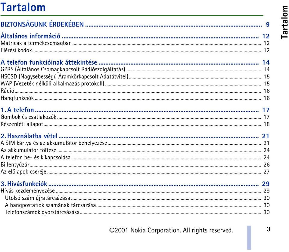 .. 16 1. A telefon... 17 Gombok és csatlakozók... 17 Készenléti állapot... 18 2. Használatba vétel... 21 A SIM kártya és az akkumulátor behelyezése... 21 Az akkumulátor töltése.