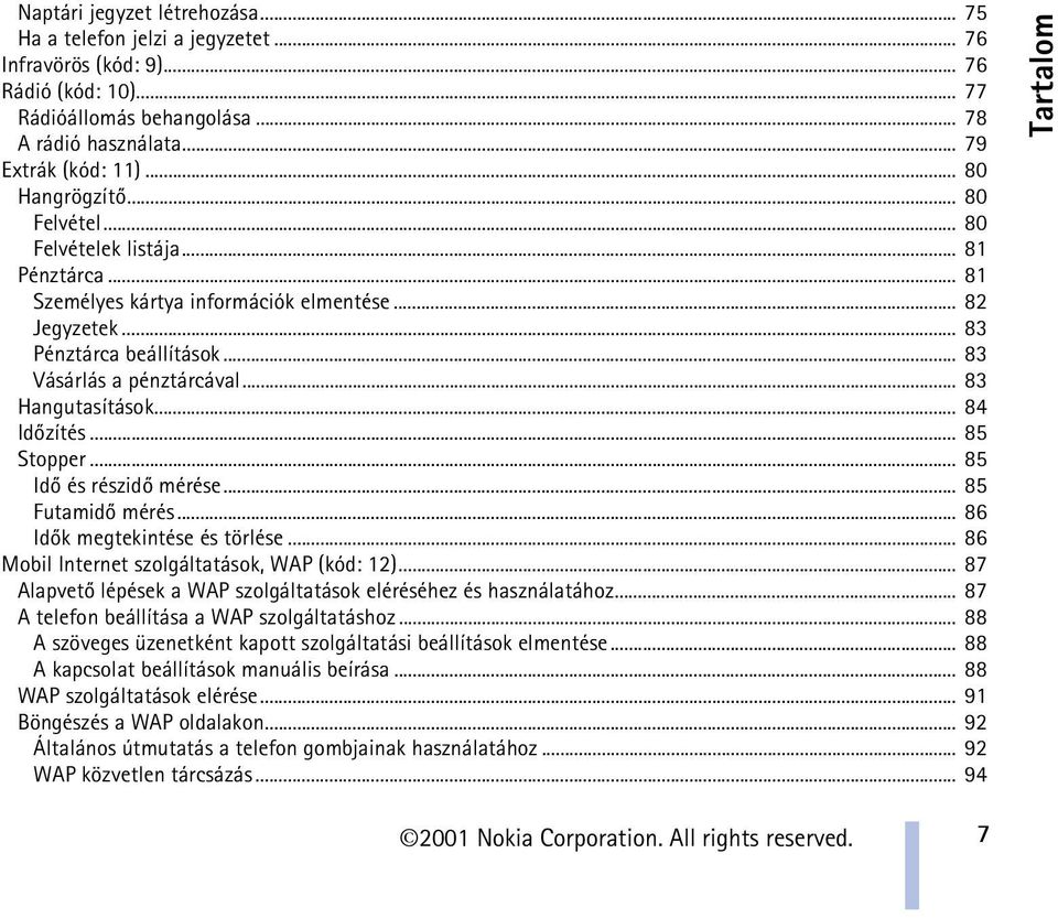 .. 83 Hangutasítások... 84 Idõzítés... 85 Stopper... 85 Idõ és részidõ mérése... 85 Futamidõ mérés... 86 Idõk megtekintése és törlése... 86 Mobil Internet szolgáltatások, WAP (kód: 12).