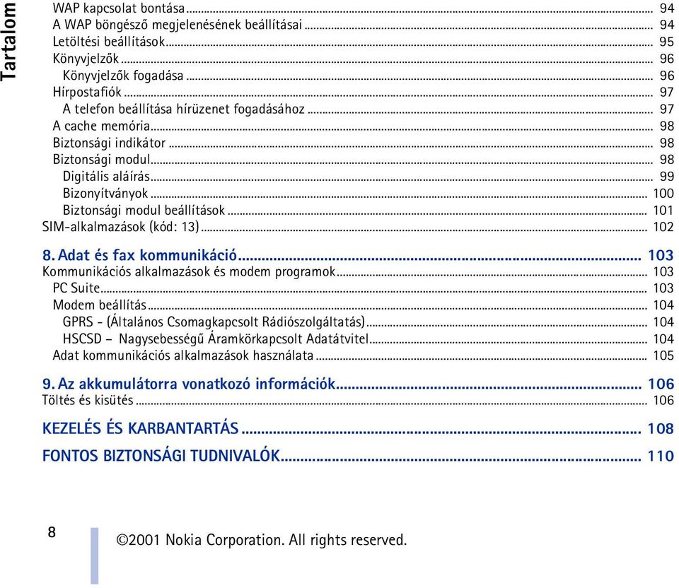 .. 101 SIM-alkalmazások (kód: 13)... 102 8. Adat és fax kommunikáció... 103 Kommunikációs alkalmazások és modem programok... 103 PC Suite... 103 Modem beállítás.