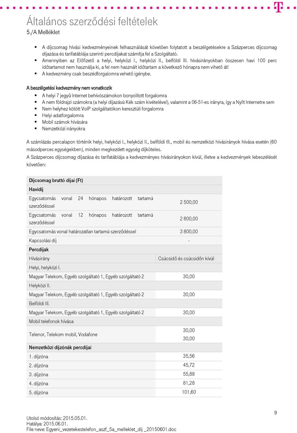 hívásirányokban összesen havi 100 perc időtartamot nem használja ki, a fel nem használt időtartam a következő hónapra nem vihető át! A kedvezmény csak beszédforgalomra vehető igénybe.