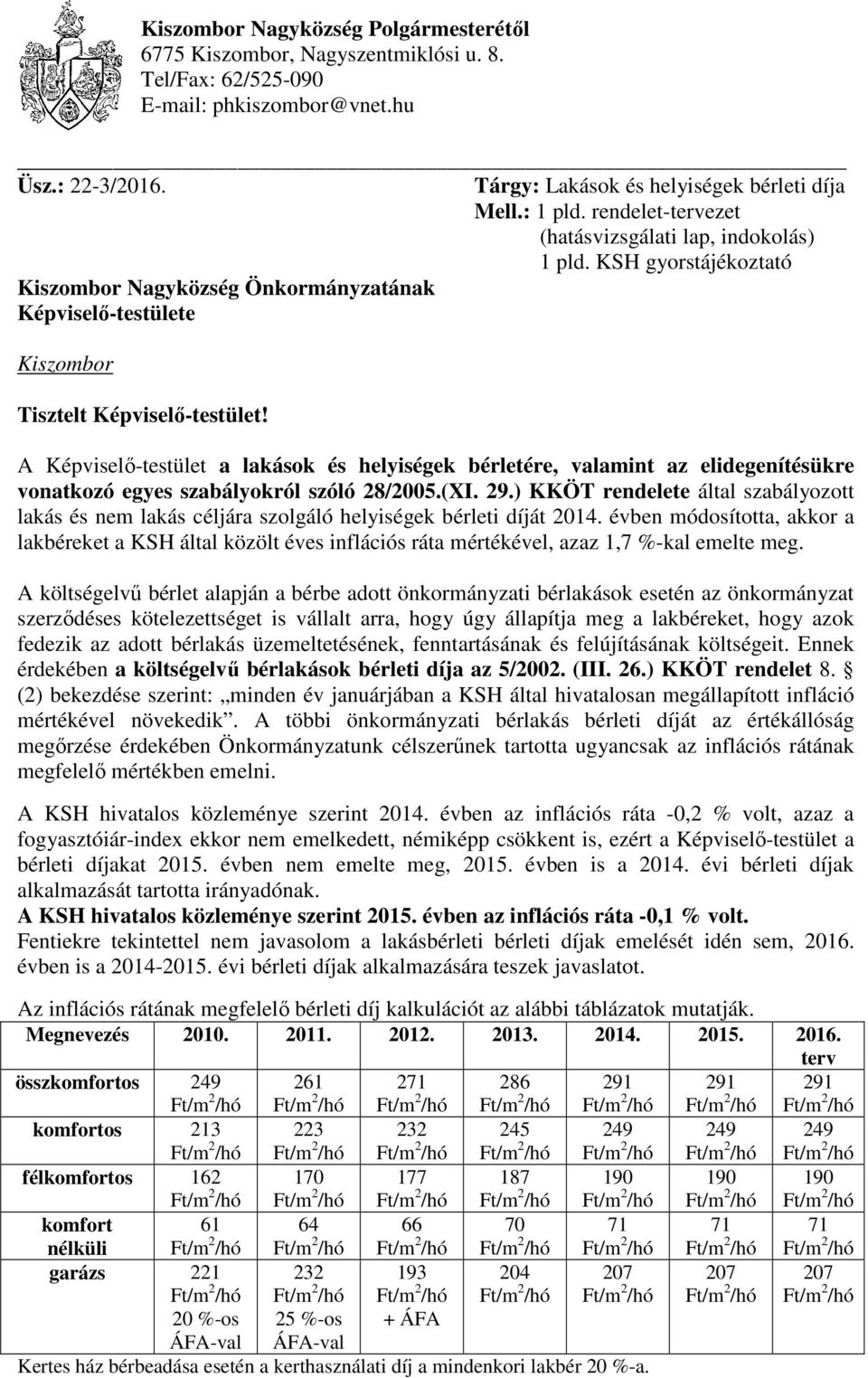 A Képviselő-testület a lakások és helyiségek bérletére, valamint az elidegenítésükre vonatkozó egyes szabályokról szóló 28/2005.(XI. 29.