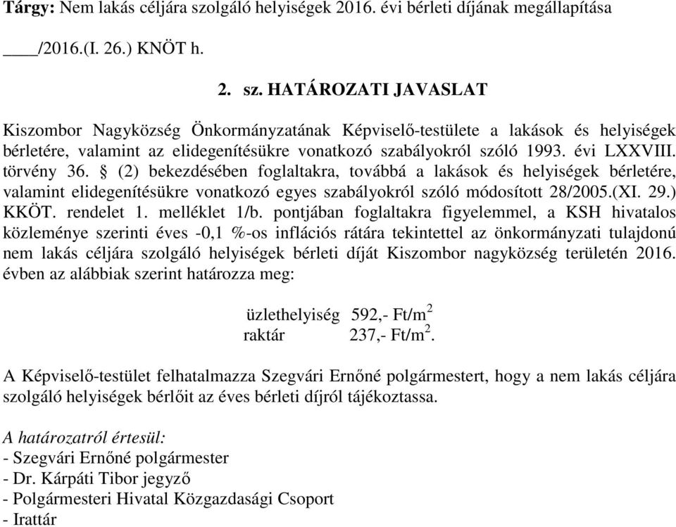 HATÁROZATI JAVASLAT Kiszombor Nagyközség Önkormányzatának Képviselő-testülete a lakások és helyiségek bérletére, valamint az elidegenítésükre vonatkozó szabályokról szóló 1993. évi LXXVIII.