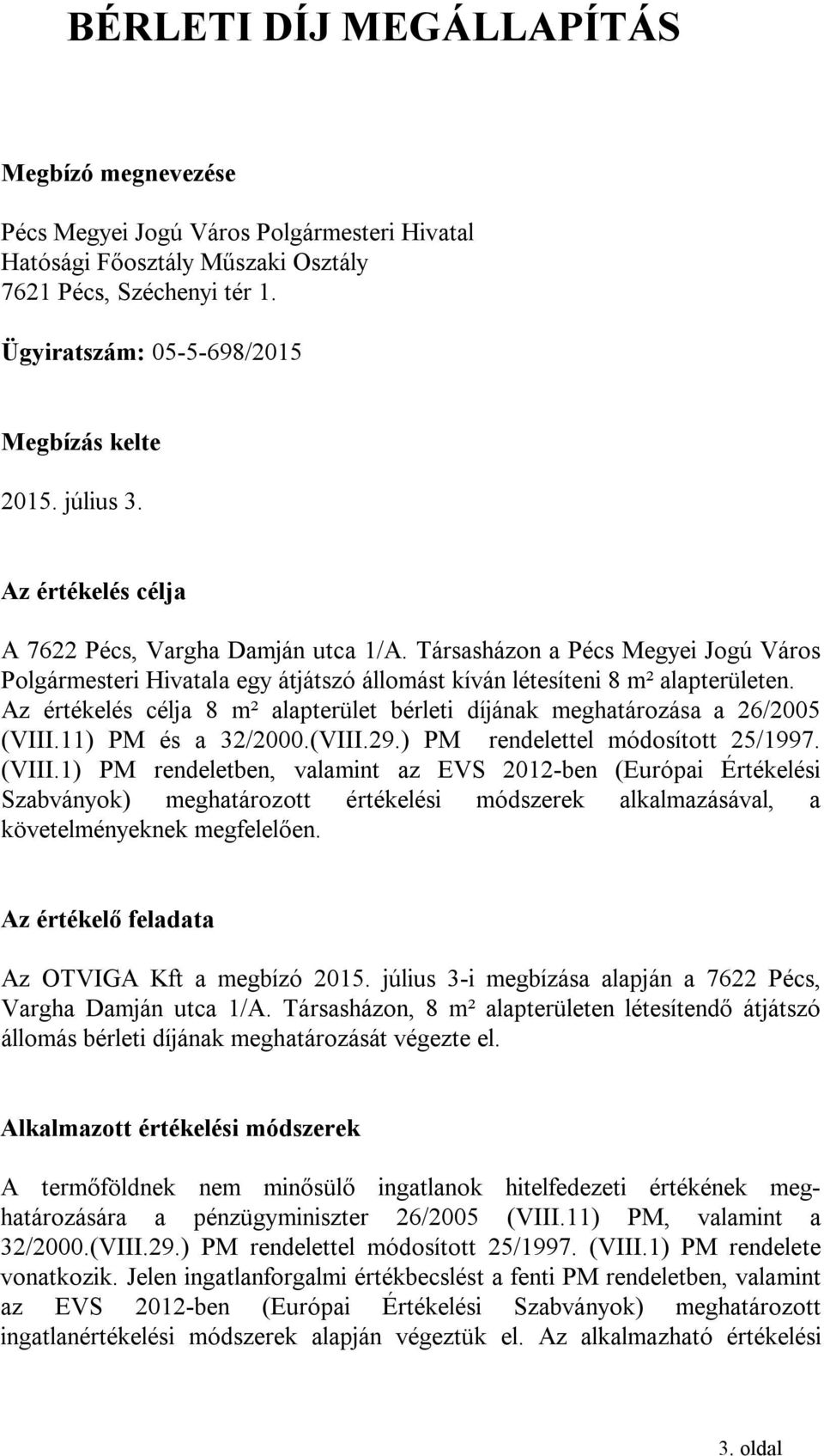 Az értékelés célja 8 m² alapterület bérleti díjának meghatározása a 26/2005 (VIII.