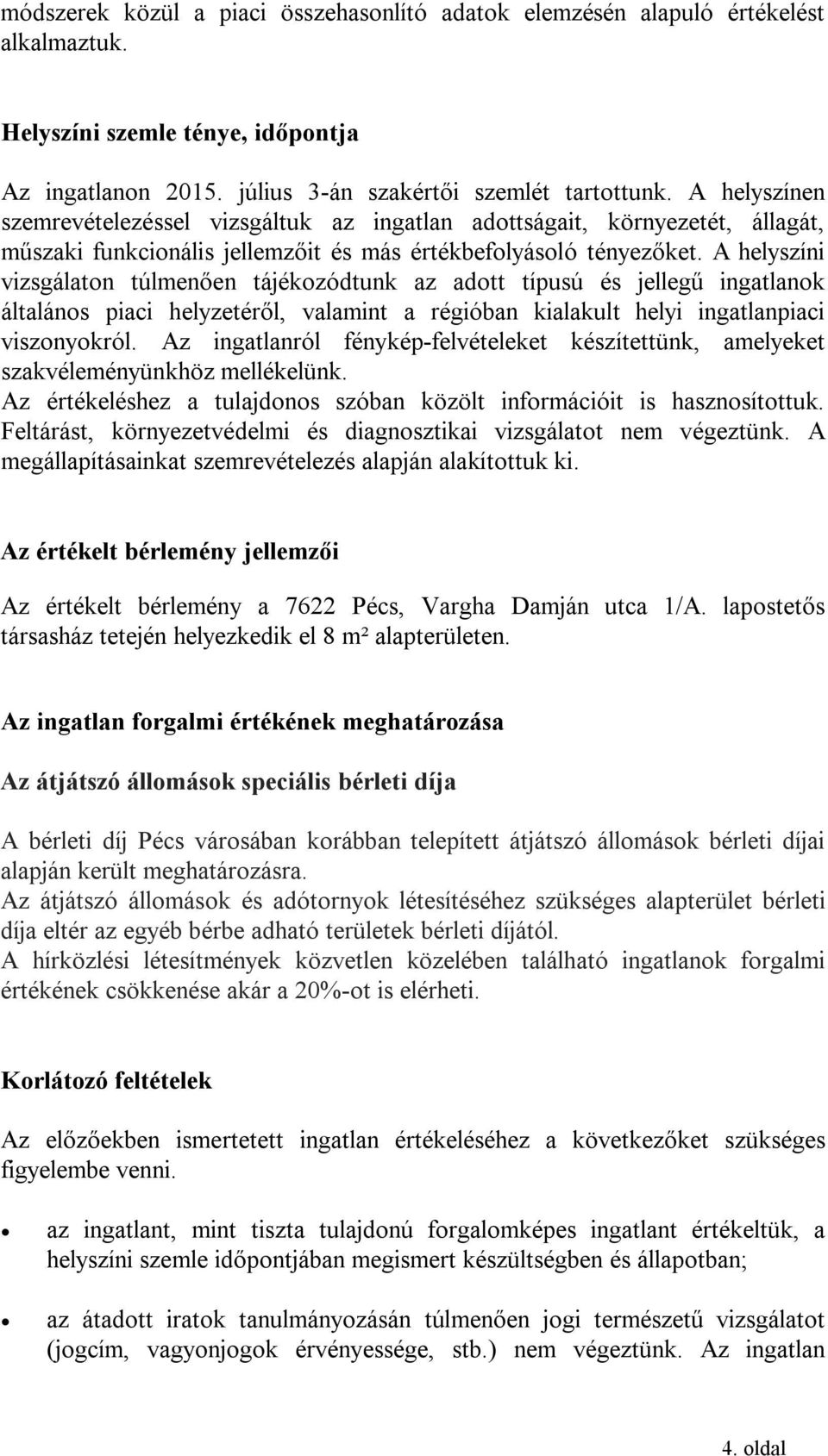 A helyszíni vizsgálaton túlmenően tájékozódtunk az adott típusú és jellegű ingatlanok általános piaci helyzetéről, valamint a régióban kialakult helyi ingatlanpiaci viszonyokról.