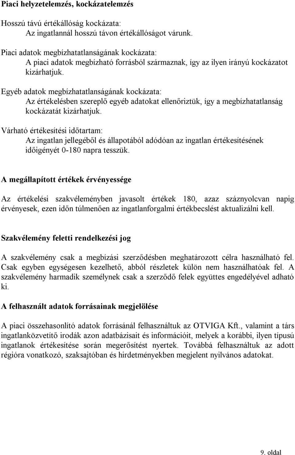 Egyéb adatok megbízhatatlanságának kockázata: Az értékelésben szereplő egyéb adatokat ellenőriztük, így a megbízhatatlanság kockázatát kizárhatjuk.