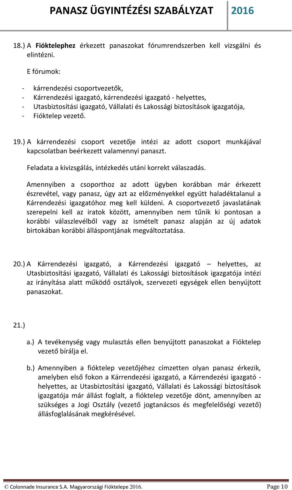 19.) A kárrendezési csoport vezetője intézi az adott csoport munkájával kapcsolatban beérkezett valamennyi panaszt. Feladata a kivizsgálás, intézkedés utáni korrekt válaszadás.