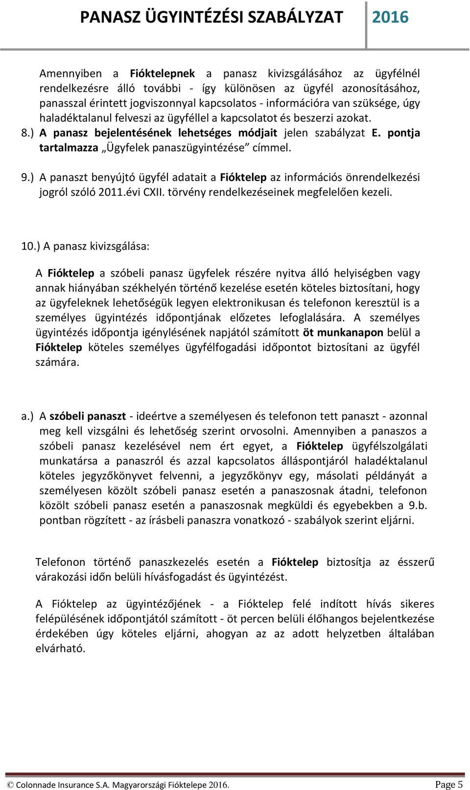 pontja tartalmazza Ügyfelek panaszügyintézése címmel. 9.) A panaszt benyújtó ügyfél adatait a Fióktelep az információs önrendelkezési jogról szóló 2011.évi CXII.