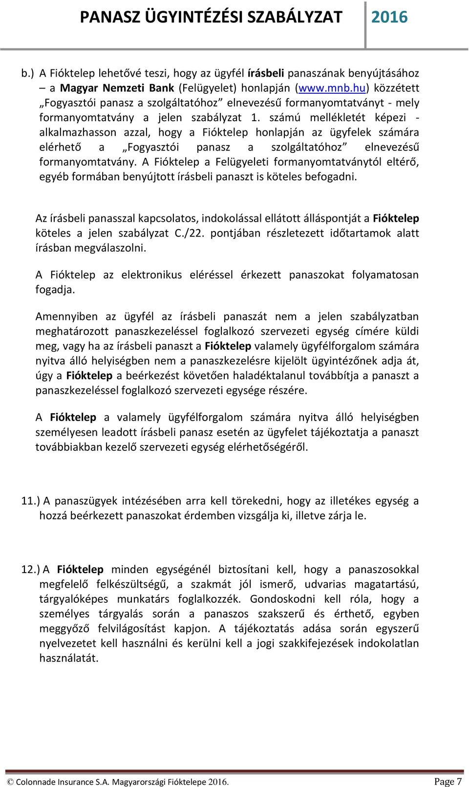 számú mellékletét képezi - alkalmazhasson azzal, hogy a Fióktelep honlapján az ügyfelek számára elérhető a Fogyasztói panasz a szolgáltatóhoz elnevezésű formanyomtatvány.