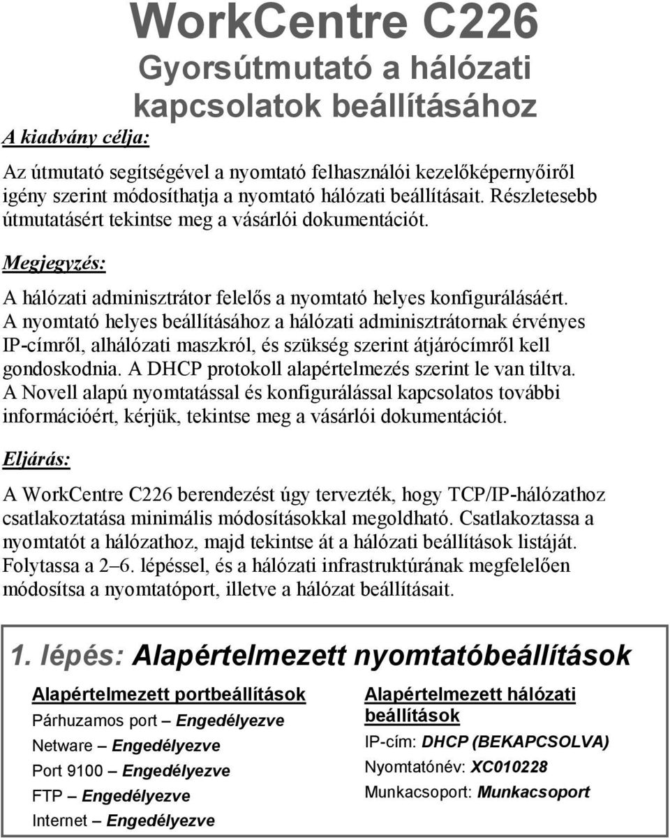 A nyomtató helyes beállításához a hálózati adminisztrátornak érvényes IP-címről, alhálózati maszkról, és szükség szerint átjárócímről kell gondoskodnia.
