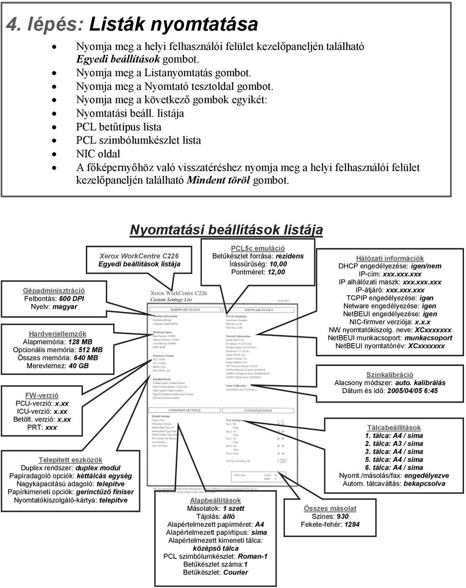 listája PCL betűtípus lista PCL szimbólumkészlet lista NIC oldal A főképernyőhöz való visszatéréshez nyomja meg a helyi felhasználói felület kezelőpaneljén található Mindent töröl gombot.