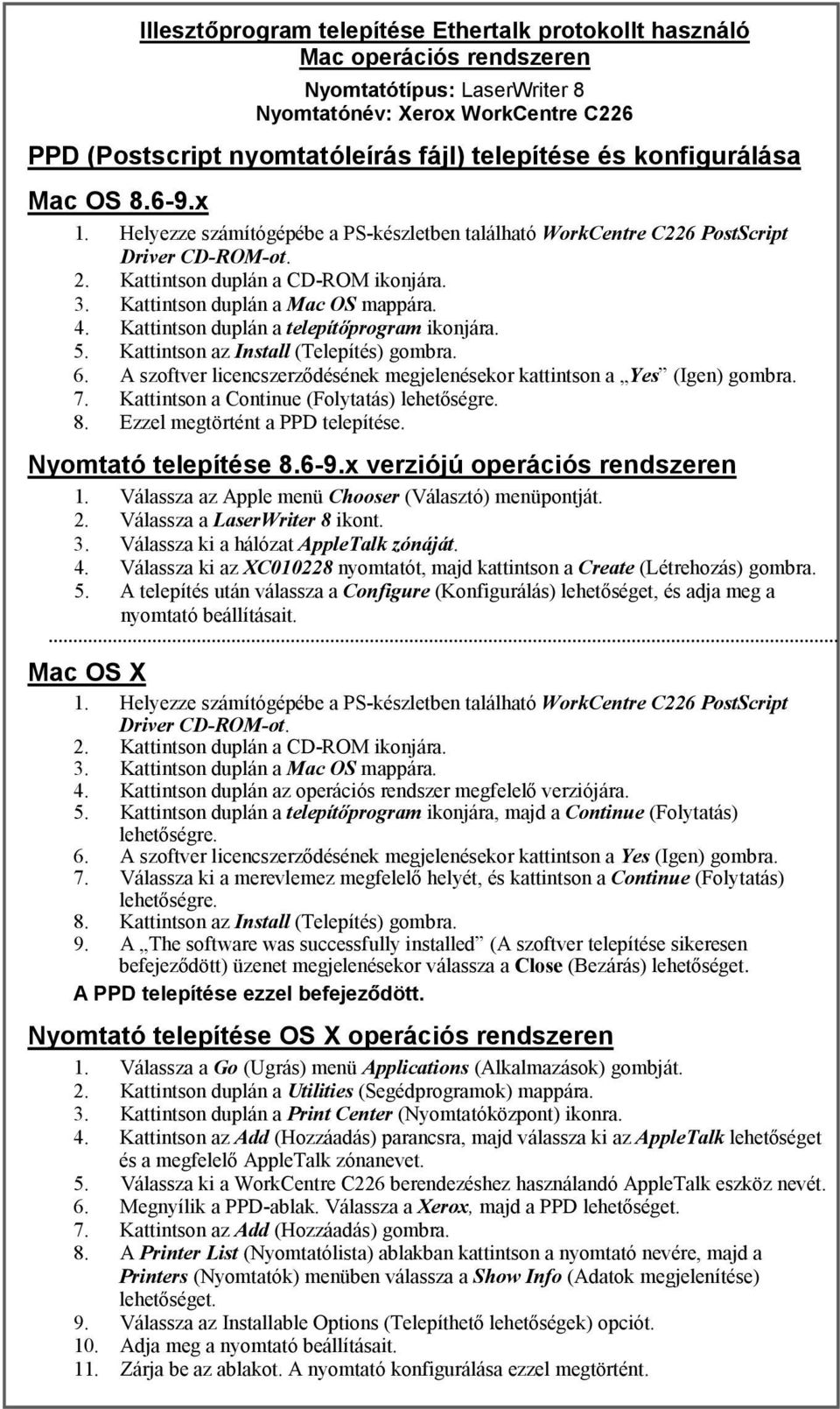 Kattintson duplán a Mac OS mappára. 4. Kattintson duplán a telepítőprogram ikonjára. 5. Kattintson az Install (Telepítés) gombra. 6.