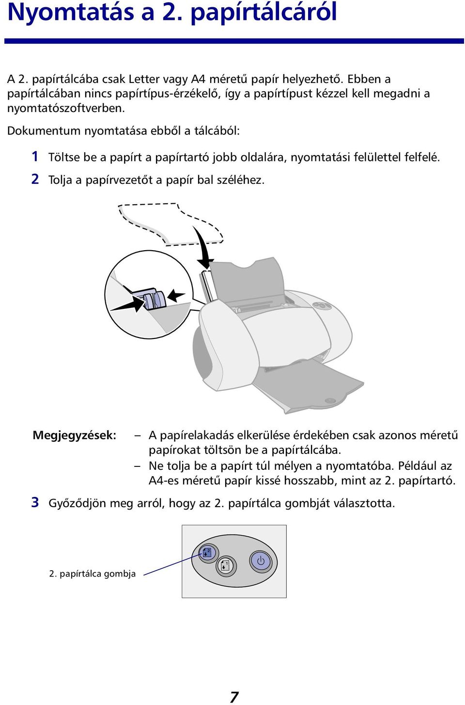 Dokumentum nyomtatása ebből a tálcából: 1 Töltse be a papírt a papírtartó jobb oldalára, nyomtatási felülettel felfelé. 2 Tolja a papírvezetőt a papír bal széléhez.