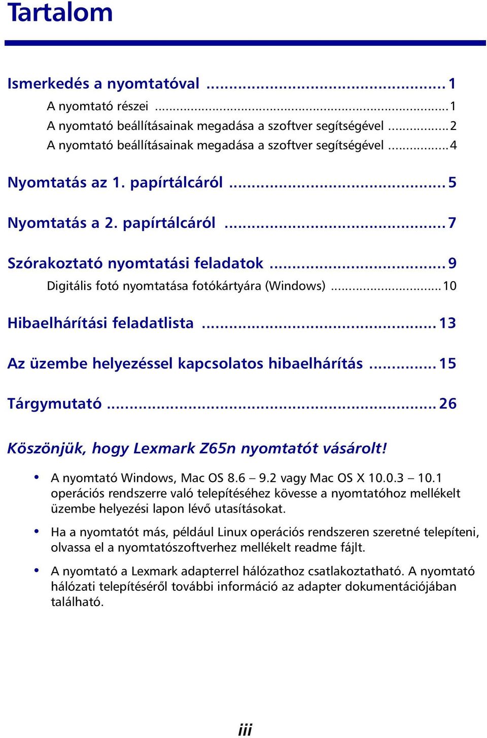 .. 13 Az üzembe helyezéssel kapcsolatos hibaelhárítás... 15 Tárgymutató... 26 Köszönjük, hogy Lexmark Z65n nyomtatót vásárolt! A nyomtató Windows, Mac OS 8.6 9.2 vagy Mac OS X 10.0.3 10.