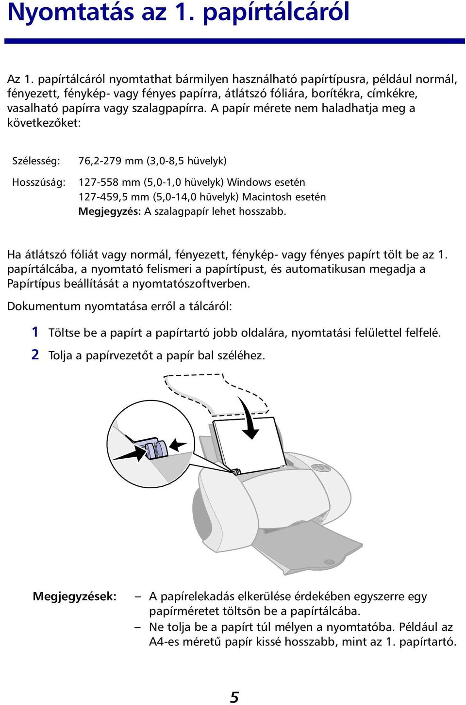 A papír mérete nem haladhatja meg a következőket: Szélesség: Hosszúság: 76,2-279 mm (3,0-8,5 hüvelyk) 127-558 mm (5,0-1,0 hüvelyk) Windows esetén 127-459,5 mm (5,0-14,0 hüvelyk) Macintosh esetén