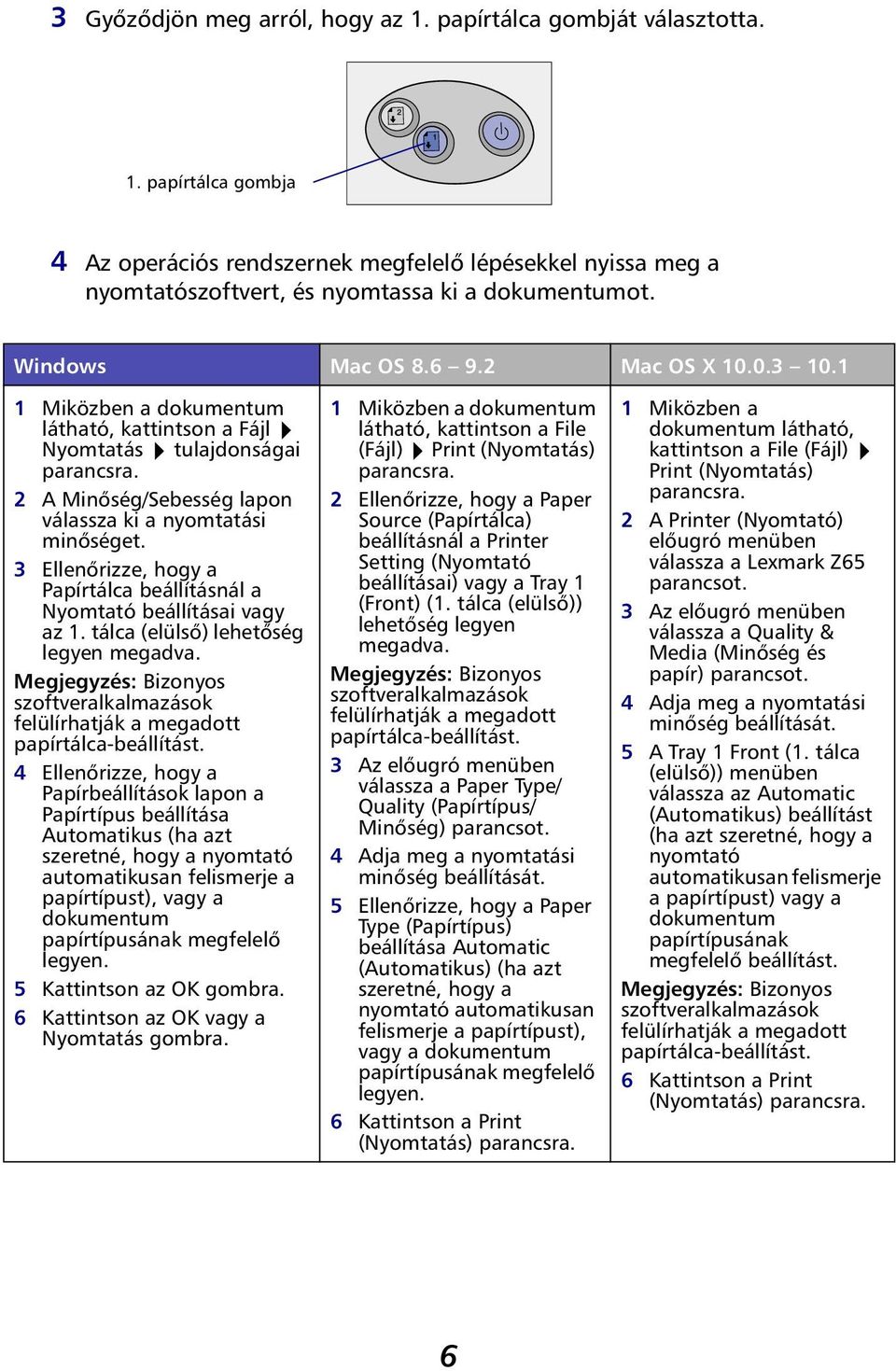 3 Ellenőrizze, hogy a Papírtálca beállításnál a Nyomtató beállításai vagy az 1. tálca (elülső) lehetőség legyen megadva.