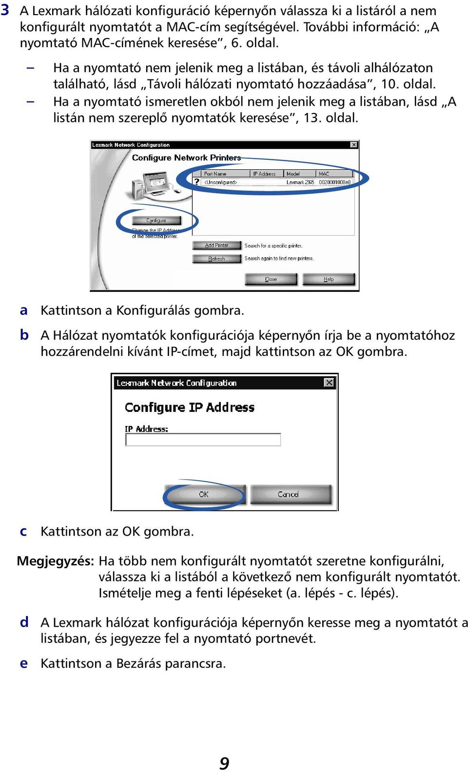 Ha a nyomtató ismeretlen okból nem jelenik meg a listában, lásd A listán nem szereplő nyomtatók keresése, 13. oldal. a b Kattintson a Konfigurálás gombra.