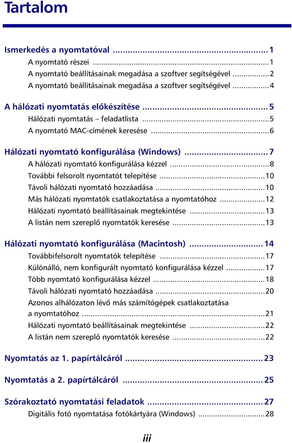 ..8 További felsorolt nyomtatót telepítése...10 Távoli hálózati nyomtató hozzáadása...10 Más hálózati nyomtatók csatlakoztatása a nyomtatóhoz...12 Hálózati nyomtató beállításainak megtekintése.