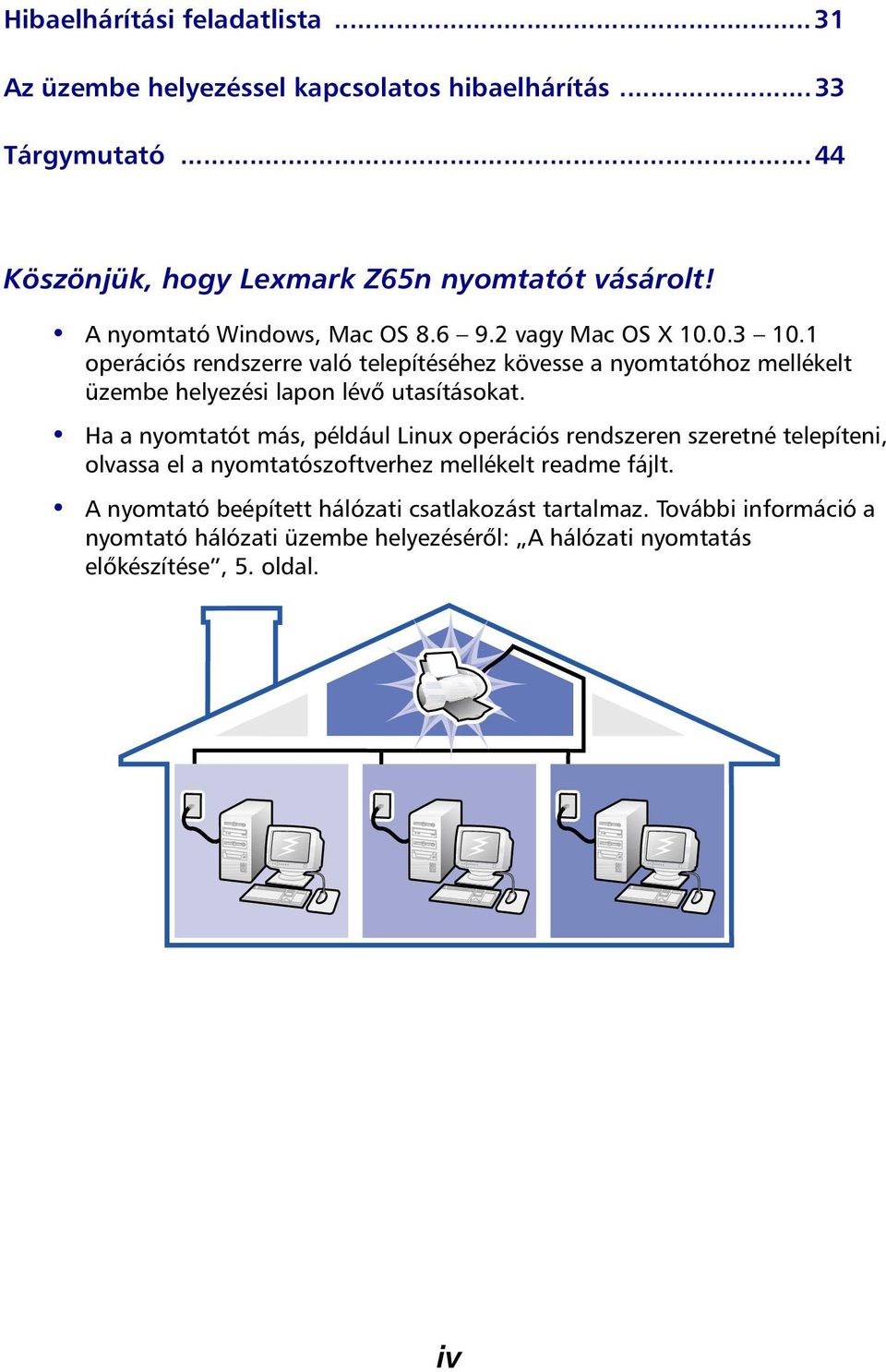 1 operációs rendszerre való telepítéséhez kövesse a nyomtatóhoz mellékelt üzembe helyezési lapon lévő utasításokat.