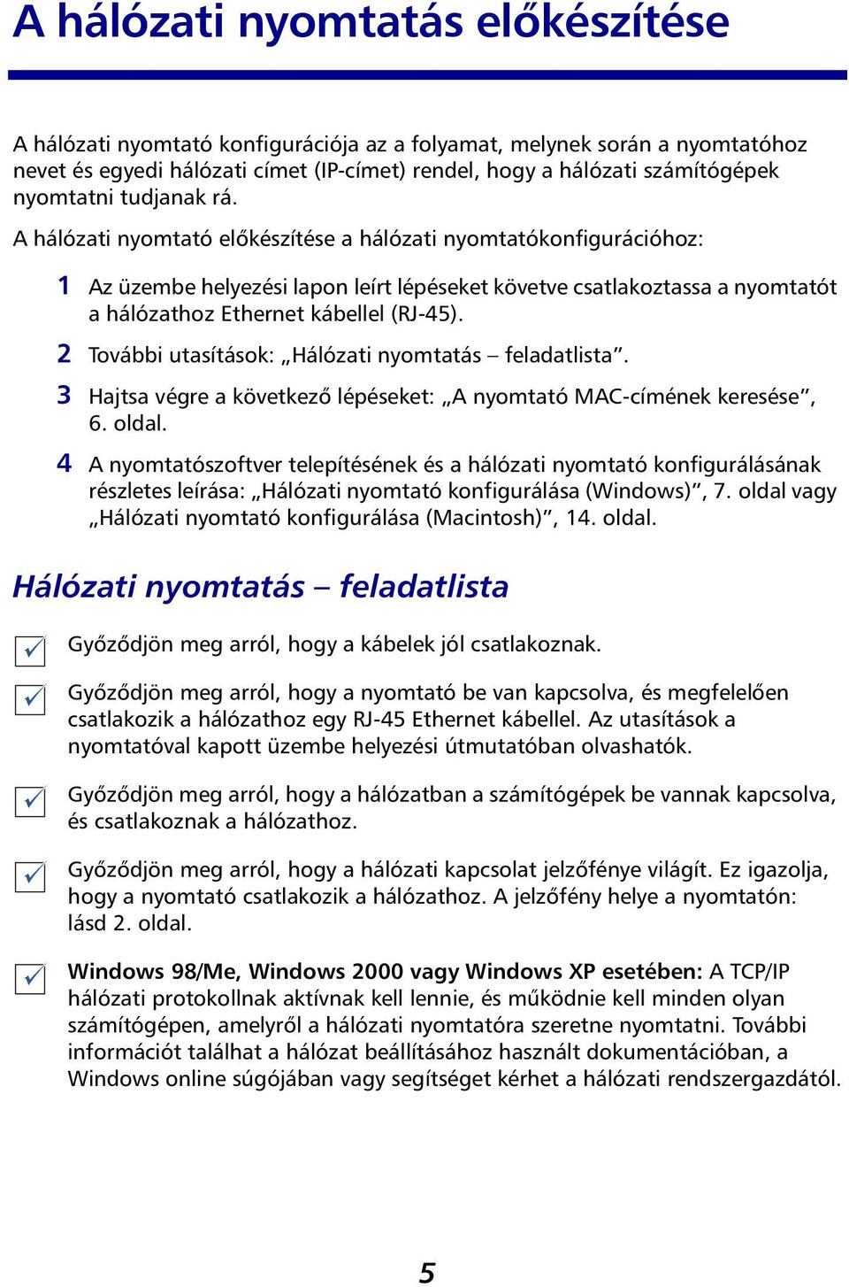 A hálózati nyomtató előkészítése a hálózati nyomtatókonfigurációhoz: 1 Az üzembe helyezési lapon leírt lépéseket követve csatlakoztassa a nyomtatót a hálózathoz Ethernet kábellel (RJ-45).