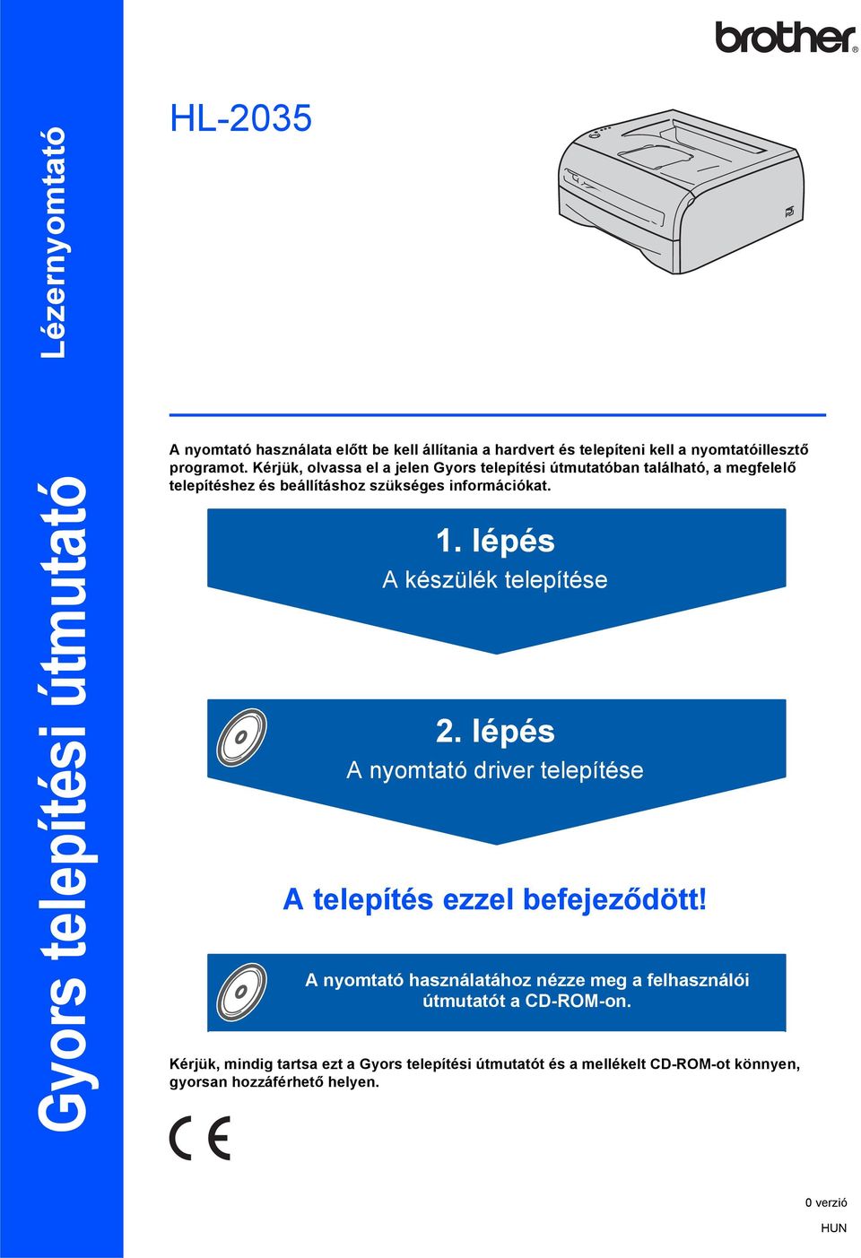 . lépés A készülék telepítése 2. lépés A nyomtató driver telepítése A telepítés ezzel befejeződött!