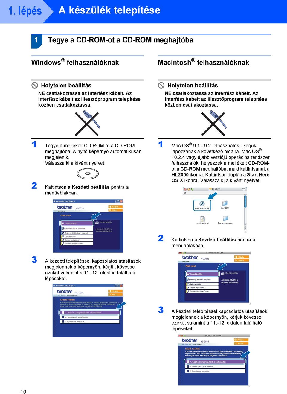 Az interfész kábelt az illesztőprogram telepítése közben csatlakoztassa. Tegye a mellékelt CD-ROM-ot a CD-ROM meghajtóba. A nyitó képernyő automatikusan megjelenik. Válassza ki a kívánt nyelvet.