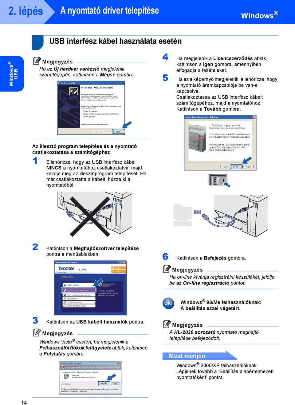 Csatlakoztassa az USB interfész kábelt számítógépéhez, majd a nyomtatóhoz. Kattintson a Tovább gombra.