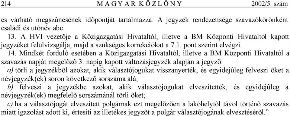 Mindkét forduló esetében a Közigazgatási Hivataltól, illetve a BM Központi Hivataltól a szavazás napját megelõzõ 3.